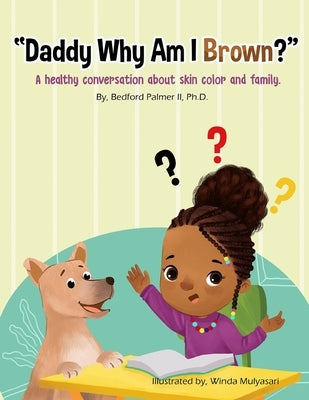 "Daddy Why Am I Brown?": A healthy conversation about skin color and family. by Mulyasari, Winda