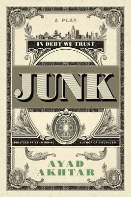 Junk: A Play by Akhtar, Ayad