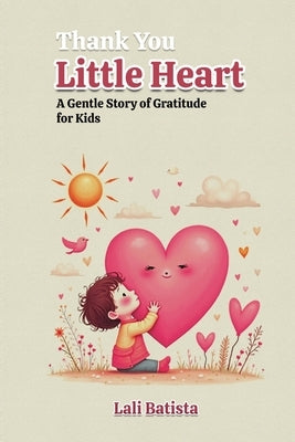 Thank you Little Hearts: A Gentle Story of Gratitude for Kids by Batista, Lali
