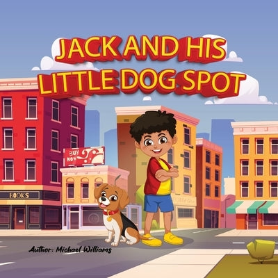 Jack and his little dog Spot: Meeting new friends. by Williams, Michael D.