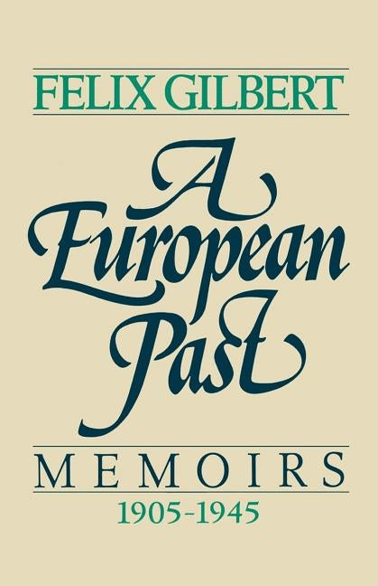 A European Past: Memoirs, 1905-1945 by Gilbert, Felix