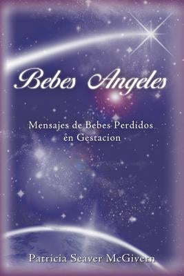 Bebes Angeles: Mensajes de Bebes Perdidos En Gestacion by McGivern, Patricia Seaver