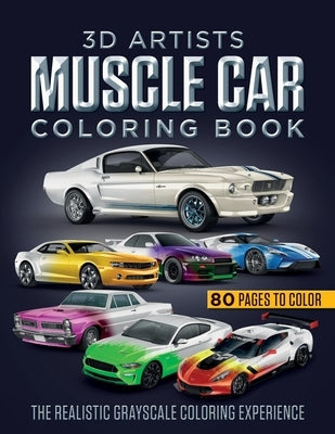 3D Artists Muscle Car Coloring Book: The Realistic Grayscale Coloring Experience by Gardiner, Robert Samuel