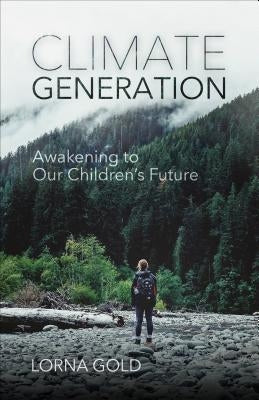 Climate Generation: Awakening to Our Children's Future by Gold, Lorna