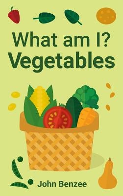 What am I? Vegetables by Benzee, John