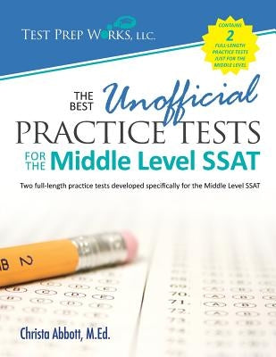 The Best Unofficial Practice Tests for the Middle Level SSAT by Abbott M. Ed, Christa B.