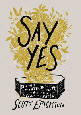 Say Yes: Discover the Surprising Life Beyond the Death of a Dream by Erickson, Scott