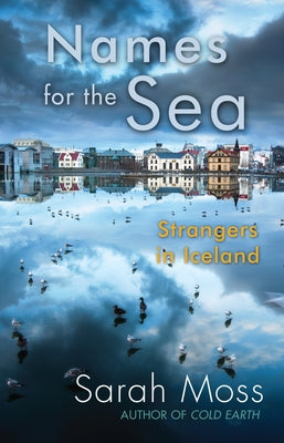 Names for the Sea: Strangers in Iceland by Moss, Sarah