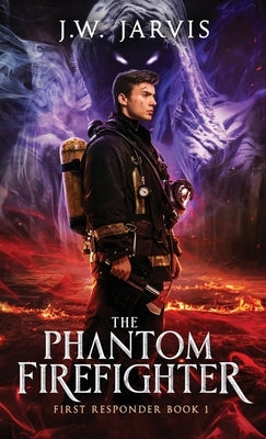 The Phantom Firefighter by Jarvis, J. W.