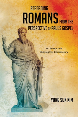 Rereading Romans from the Perspective of Paul's Gospel by Kim, Yung Suk