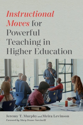 Instructional Moves for Powerful Teaching in Higher Education by Murphy, Jeremy T.