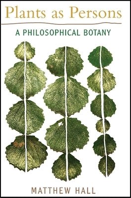 Plants as Persons: A Philosophical Botany by Hall, Matthew