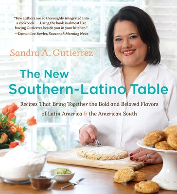 The New Southern-Latino Table: Recipes That Bring Together the Bold and Beloved Flavors of Latin America and the American South by Gutierrez, Sandra A.