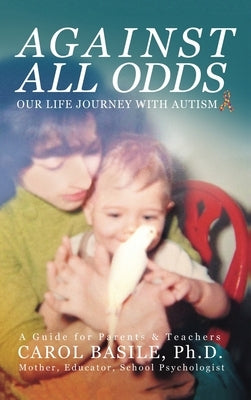 Against All Odds: Our Life Journey With Autism by Basile, Carol