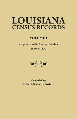 Louisiana Census Records. Volume I: Avoyelles and St. Landry Parishes, 1810 & 1820 by Ardoin, Robert Bruce L.