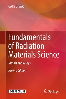 Fundamentals of Radiation Materials Science: Metals and Alloys by Was, Gary S.