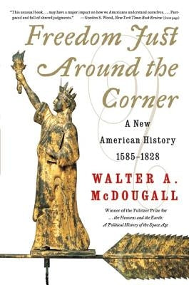 Freedom Just Around the Corner: A New American History: 1585-1828 (Perennial) by McDougall, Walter a.