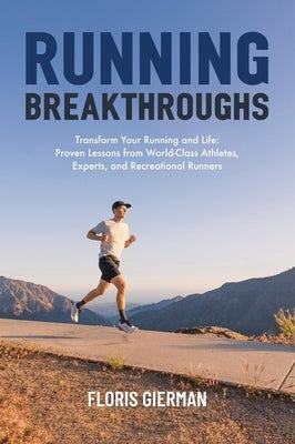 Running Breakthroughs: Transform Your Running and Life: Proven Lessons from World-Class Athletes, Experts, and Recreational Runners by Gierman, Floris