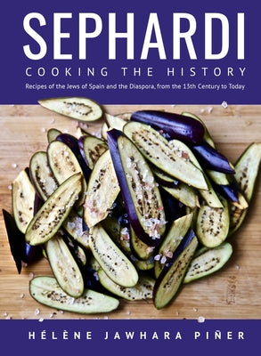 Sephardi: Cooking the History. Recipes of the Jews of Spain and the Diaspora, from the 13th Century to Today by Pi&#195;&#177;er, H&#195;&#169;l&#195;&#168;ne Jawhara