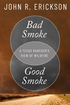 Bad Smoke, Good Smoke: A Texas Rancher's View of Wildfire by Erickson, John R.