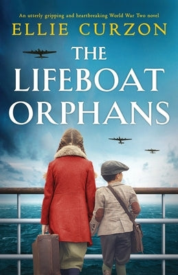 The Lifeboat Orphans: An utterly gripping and heartbreaking World War Two novel by Curzon, Ellie