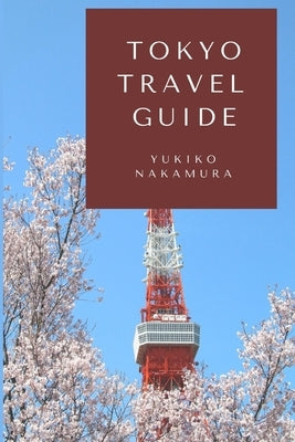 Tokyo Travel Guide: A Guide to Experiencing Old Japan by Nakamura, Yukiko