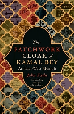 The Patchwork Cloak of Kamal Bey: An East-West Memoir by Zada, John