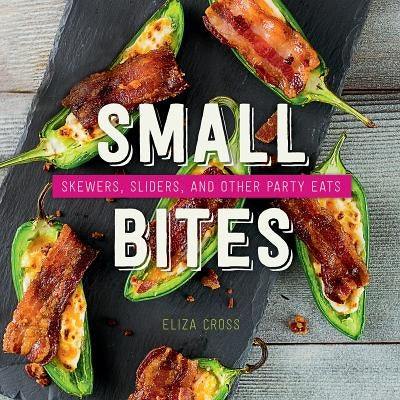 Small Bites: Skewers, Sliders, and Other Party Eats by Cross, Eliza