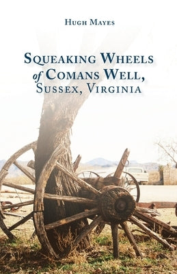 Squeaking Wheels of Comans Well, Sussex, Virginia by Mayes, Hugh