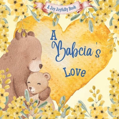 A Babcia's Love!: A Rhyming Picture Book for Children and Grandparents. by Joyfully, Joy