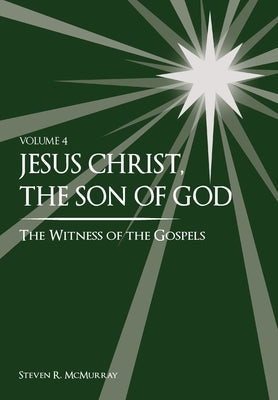 Jesus Christ, the Son of God, the Witness of the Gospels, Vol. 4 by McMurray, Steven R.