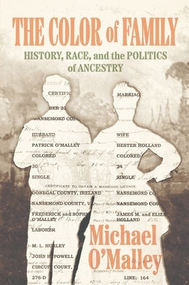 The Color of Family: History, Race, and the Politics of Ancestry by O'Malley, Michael