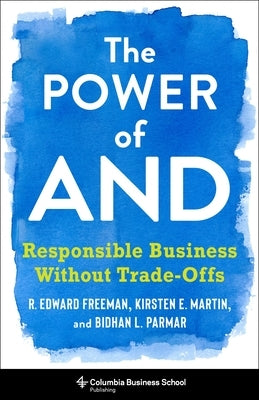 The Power of and: Responsible Business Without Trade-Offs by Freeman, R. Edward