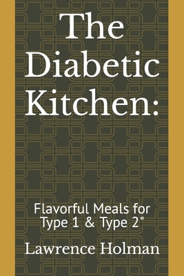 The Diabetic Kitchen: : Flavorful Meals for Type 1 & Type 2" by Holman, Lawrence