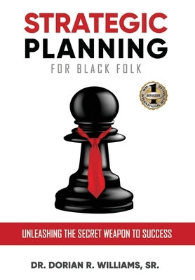 Strategic Planning for Black Folk: Unleashing the Secret Weapon To Success by Williams, Dorian R.