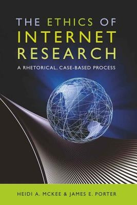 The Ethics of Internet Research: A Rhetorical, Case-Based Process by Jones, Steve