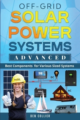 Off-Grid Solar Power Systems Advanced: Best Components For Various Sized Systems by Collier, Den