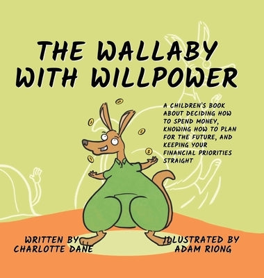 The Wallaby with Willpower: A Children's Book About Deciding How To Spend Money, Knowing How To Plan For The Future, And Keeping Your Financial Pr by Dane, Charlotte