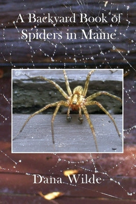 A Backyard Book of Spiders in Maine by Wilde, Dana