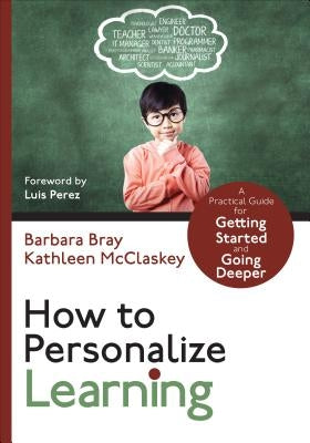 How to Personalize Learning: A Practical Guide for Getting Started and Going Deeper by Bray, Barbara A.