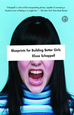 Blueprints for Building Better Girls by Schappell, Elissa