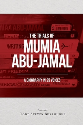 The Trials of Mumia Abu-Jamal: A Biography in 25 Voices by Burroughs, Todd S.