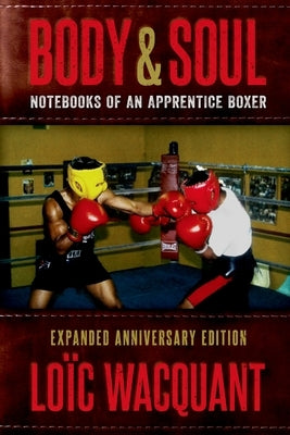Body & Soul: Notebooks of an Apprentice Boxer, Expanded Anniversary Edition by Wacquant, Lo?c