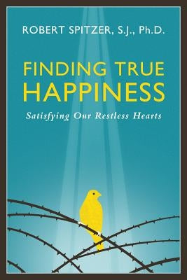 Finding True Happiness: Satisfying Our Restless Hearts by Spitzer, Robert