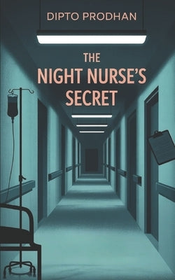 The Night Nurse's Secret: A Gripping Psychological Thriller About Memory, Murder, and a Deadly Hospital Secret by Prodhan, Dipto