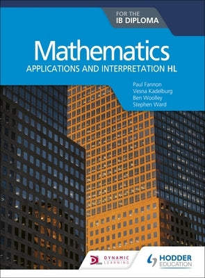 Mathematics for the IB Diploma: Applications and Interpretation Hl: Hodder Education Group by Fannon, Paul