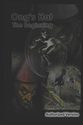 Ong's Hat: The Beginning: Authorized Version by Matheny, Joseph