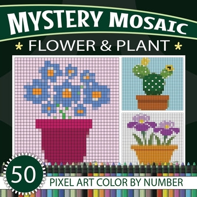 Mystery Mosaic: Relaxing Flower & Plant Color-by-Number Puzzles: 50 Flower & Plant Pixel art Coloring Book For All Ages by Wintersberger, Victoria