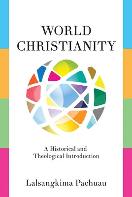 World Christianity: A Historical and Theological Introduction by Pachuau, Lalsangkima