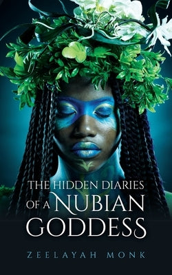 The Hidden Diaries of a Nubian Goddess by Monk, Zeelayah